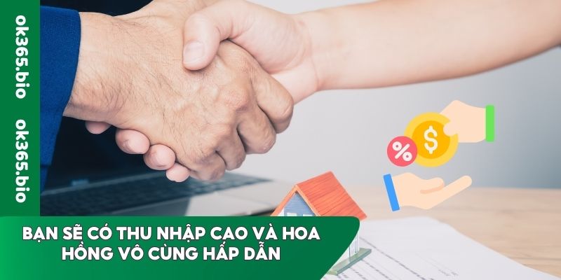 Bạn sẽ có thu nhập cao và hoa hồng vô cùng hấp dẫn