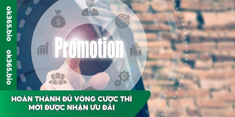 Hoàn thành đủ vòng cược thì mới được nhận ưu đãi