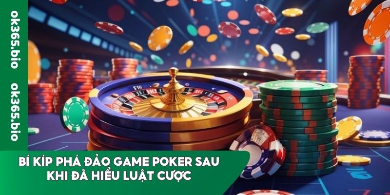 Bí kíp phá đảo game Poker sau khi đã hiểu luật cược