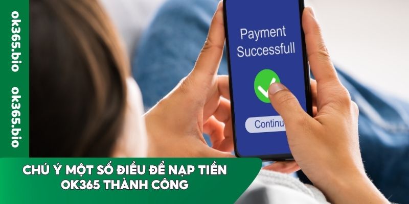 Chú ý một số điều để nạp tiền OK365 thành công