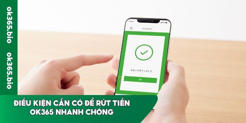 Điều kiện cần có để rút tiền OK365 nhanh chóng