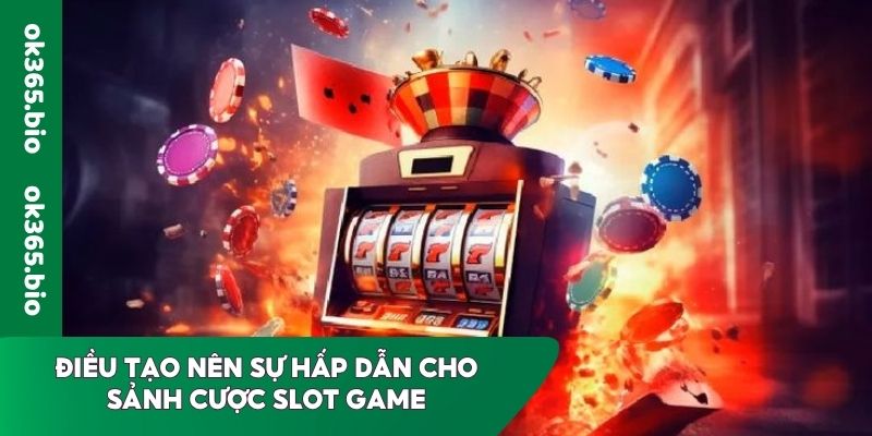 Điều tạo nên sự hấp dẫn cho sảnh cược slot game