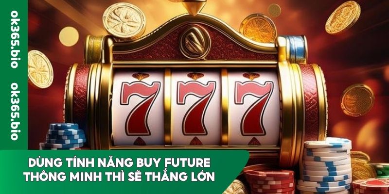 Dùng tính năng Buy Future thông minh thì sẽ thắng lớn