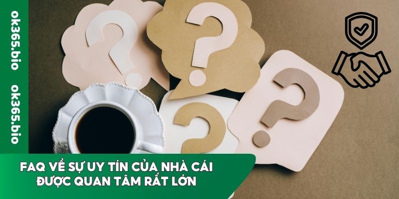 FAQ về sự uy tín của nhà cái được quan tâm rất lớn