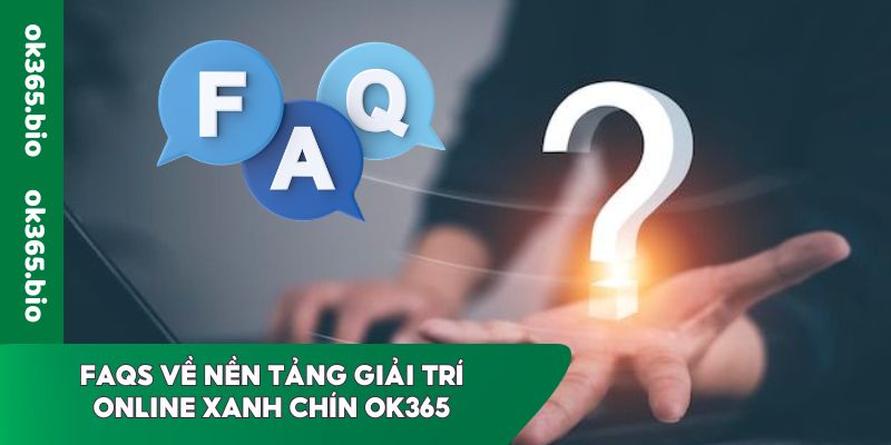 FAQs về nền tảng giải trí online xanh chín OK365