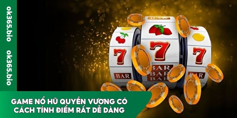 Game Nổ hũ Quyền Vương có cách tính điểm rất dễ dàng