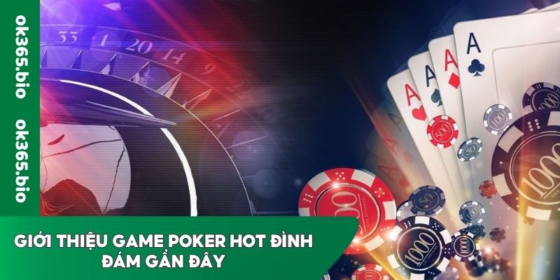 Giới thiệu game Poker hot đình đám gần đây