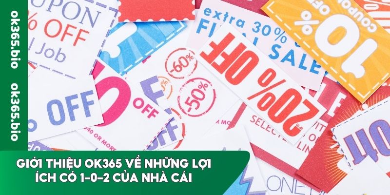 Giới thiệu OK365 về những lợi ích có 1-0-2 của nhà cái