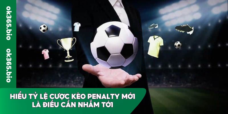 Hiểu tỷ lệ cược kèo penalty mới là điều cần nhắm tới