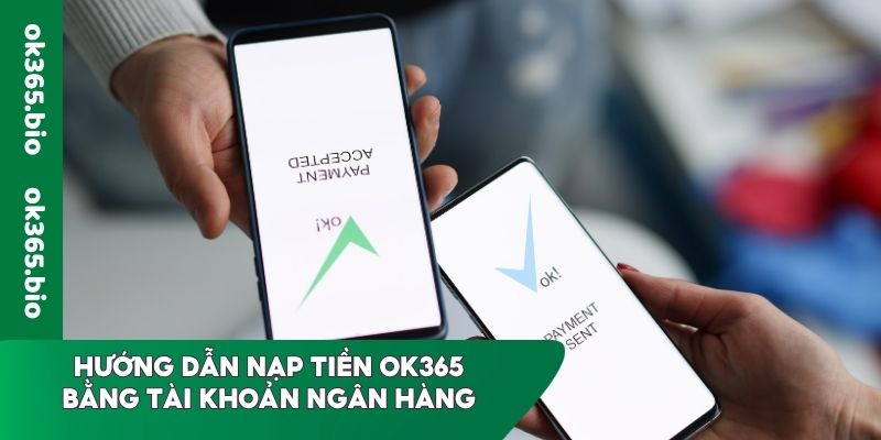 Hướng dẫn nạp tiền OK365 bằng tài khoản ngân hàng