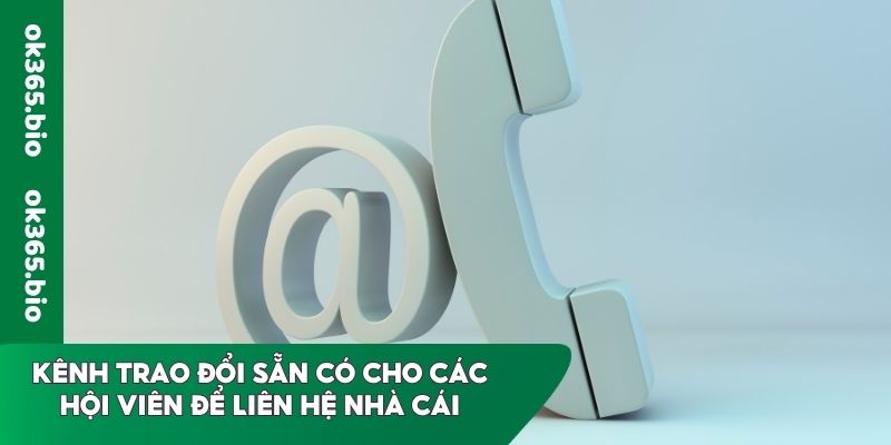 Kênh trao đổi sẵn có cho các hội viên để liên hệ nhà cái