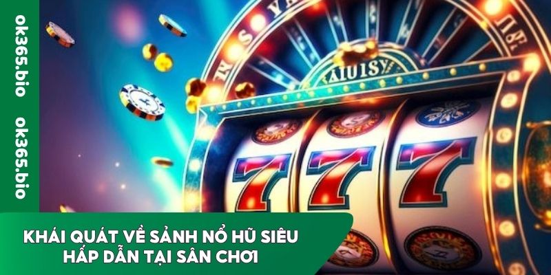 Khái quát về sảnh nổ hũ siêu hấp dẫn tại sân chơi