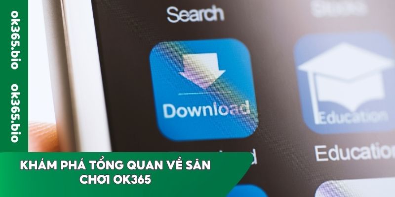 Khám phá tổng quan về sân chơi OK365