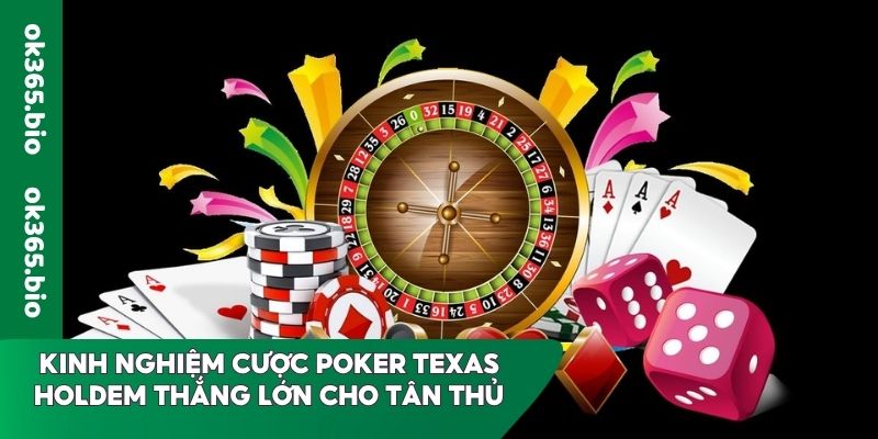 Kinh nghiệm cược Poker Texas Holdem thắng lớn cho tân thủ