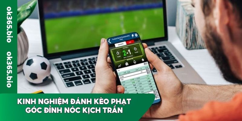 Kinh nghiệm đánh kèo phạt góc đỉnh nóc kịch trần