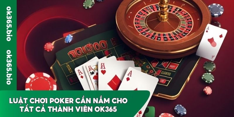 Luật chơi Poker cần nắm cho tất cả thành viên OK365