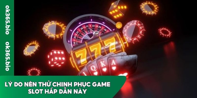 Lý do nên thử chinh phục game slot hấp dẫn này