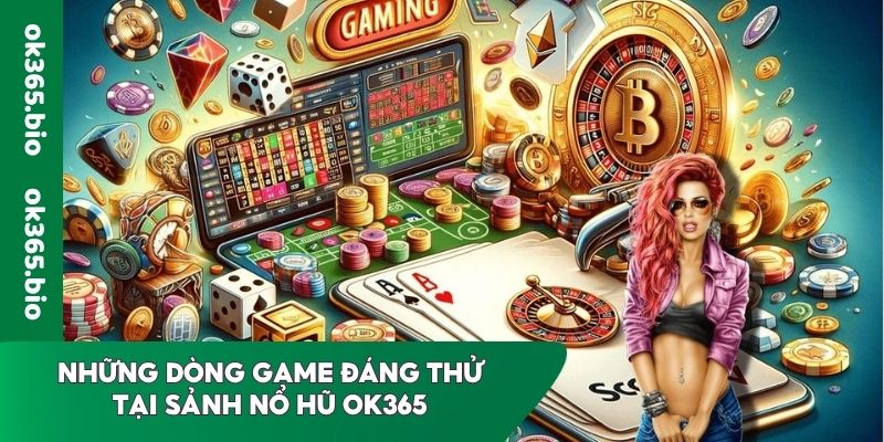 Những dòng game đáng thử tại sảnh Nổ hũ OK365