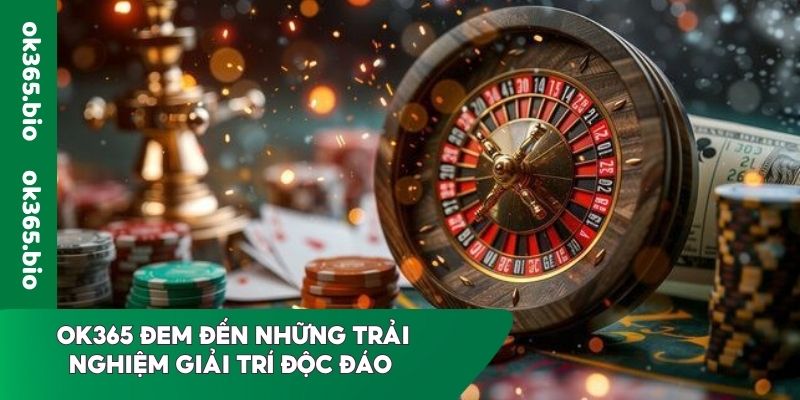 OK365 đem đến những trải nghiệm giải trí độc đáo