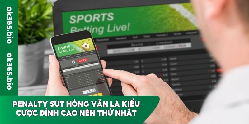 Penalty sút hỏng vẫn là kiểu cược đỉnh cao nên thử nhất