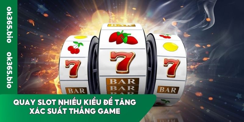 Quay slot nhiều kiểu để tăng xác suất thắng game