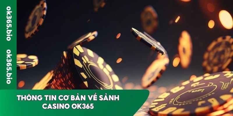 Thông tin phải nắm được về sảnh Casino OK365