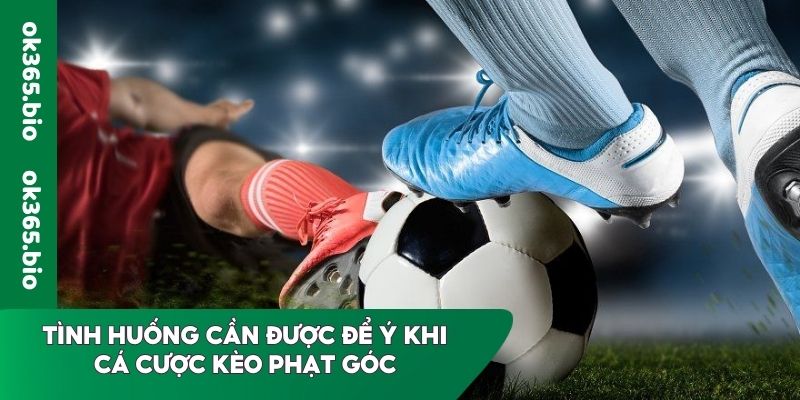Tình huống cần được để ý khi cá cược kèo phạt góc