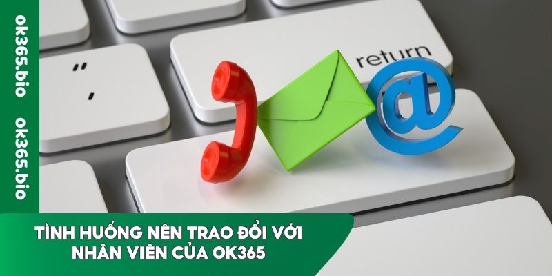 Tình huống nên trao đổi với nhân viên của OK365