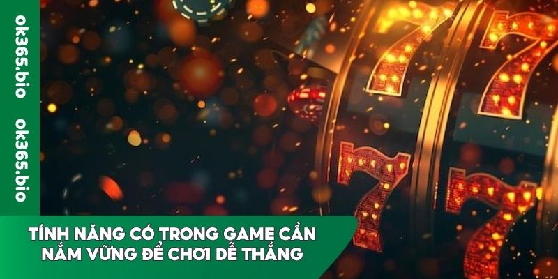 Tính năng có trong game cần nắm vững để chơi dễ thắng