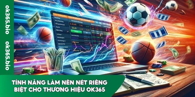 Tính năng làm nên nét riêng biệt cho thương hiệu OK365
