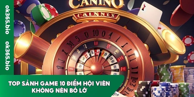 Top sảnh game 10 điểm hội viên không nên bỏ lỡ