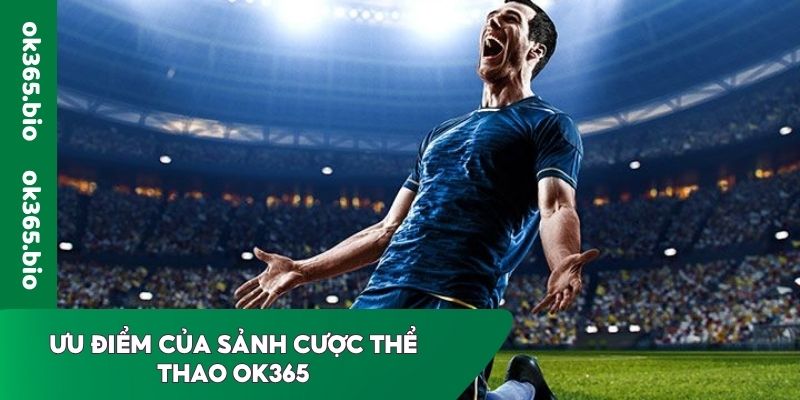 Ưu điểm của sảnh cược Thể thao OK365