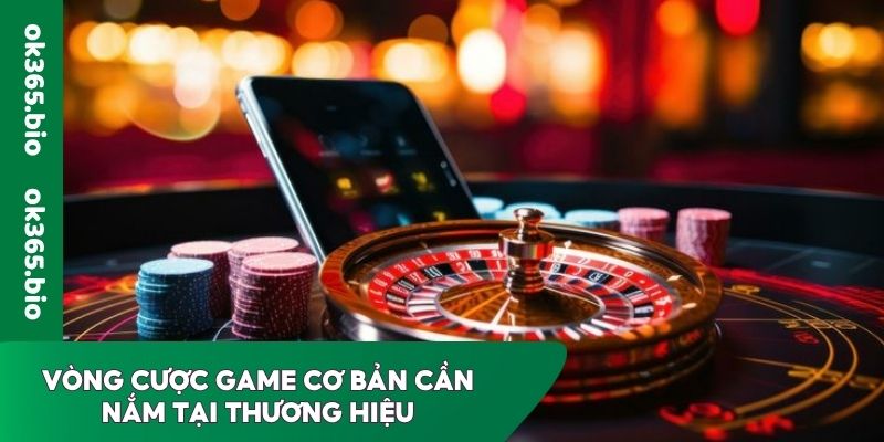 Vòng cược game cơ bản cần nắm tại thương hiệu