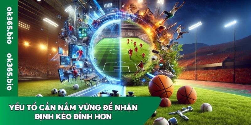 Yếu tố cần nắm vững để nhận định kèo đỉnh hơn